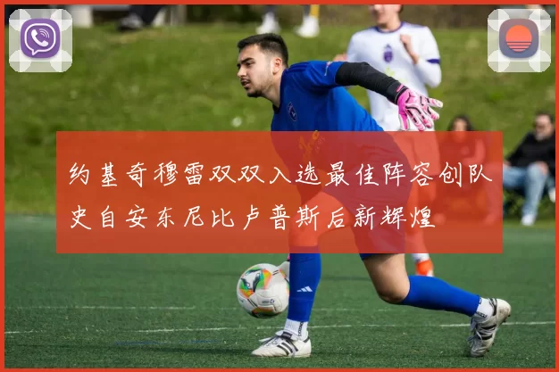 约基奇穆雷双双入选最佳阵容创队史自安东尼比卢普斯后新辉煌